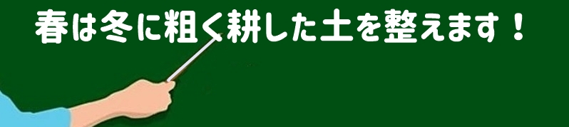 春は冬に粗く耕した土を整える時期です