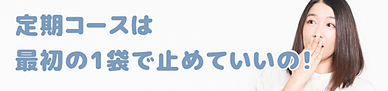 定期コースは初回分の1袋だけで解約してもOKなのと言う女性