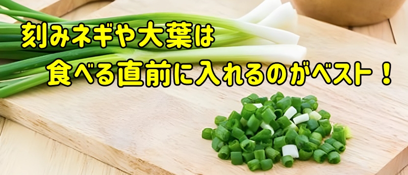 刻みネギや大葉は、食べる直前に加えるのがベスト