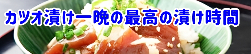 カツオ漬け一晩の罠と最高の漬け時間