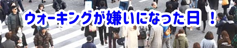 ウォーキングが嫌いになった日