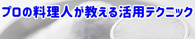 プロの料理人が教える活用テクニック