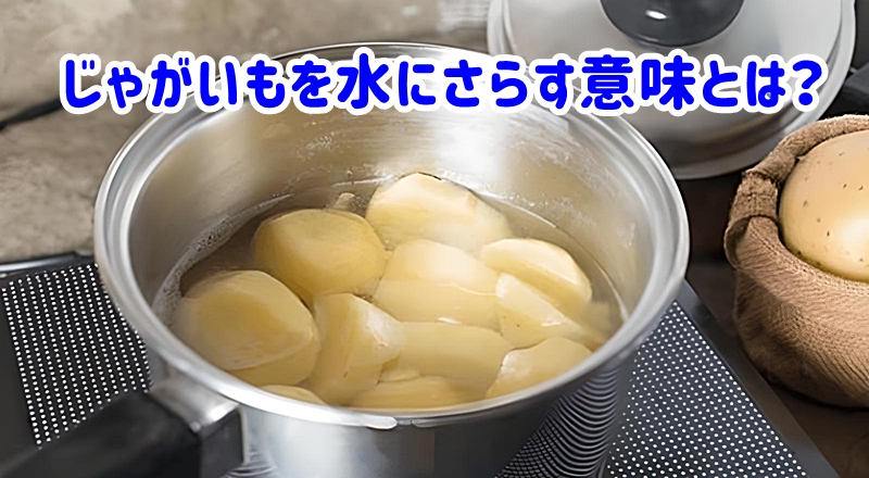じゃがいもを水にさらす意味とは?
