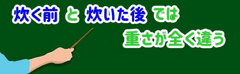 炊く前のお米と炊いた後のごはんでは重さが全く違う