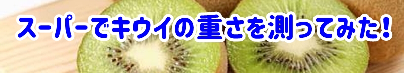 スーパーでキウイの重さを測ってみた！