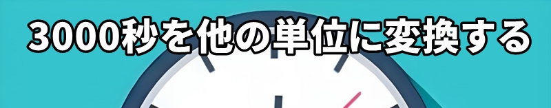3000秒を他の時間単位に変換する方法