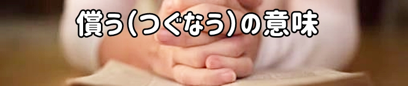 償う(つぐなう)の意味