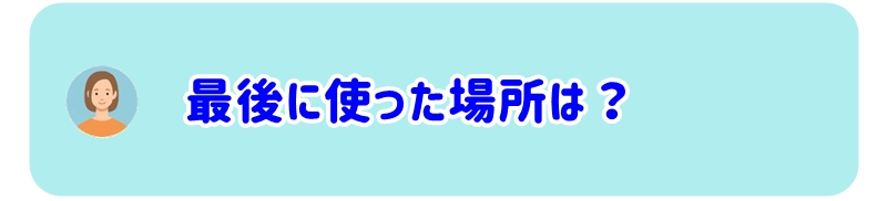 最後に使った場所は ？