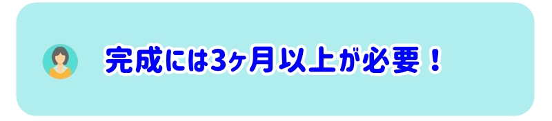 完成には3ヶ月以上必要