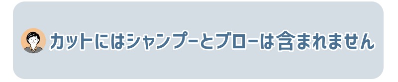 カットにはシャンプーとブローは含まれません